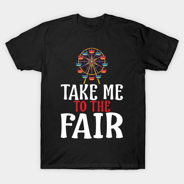 Take Me to the Fair Ferris Wheel Fun Design T-Shirt by 4Craig